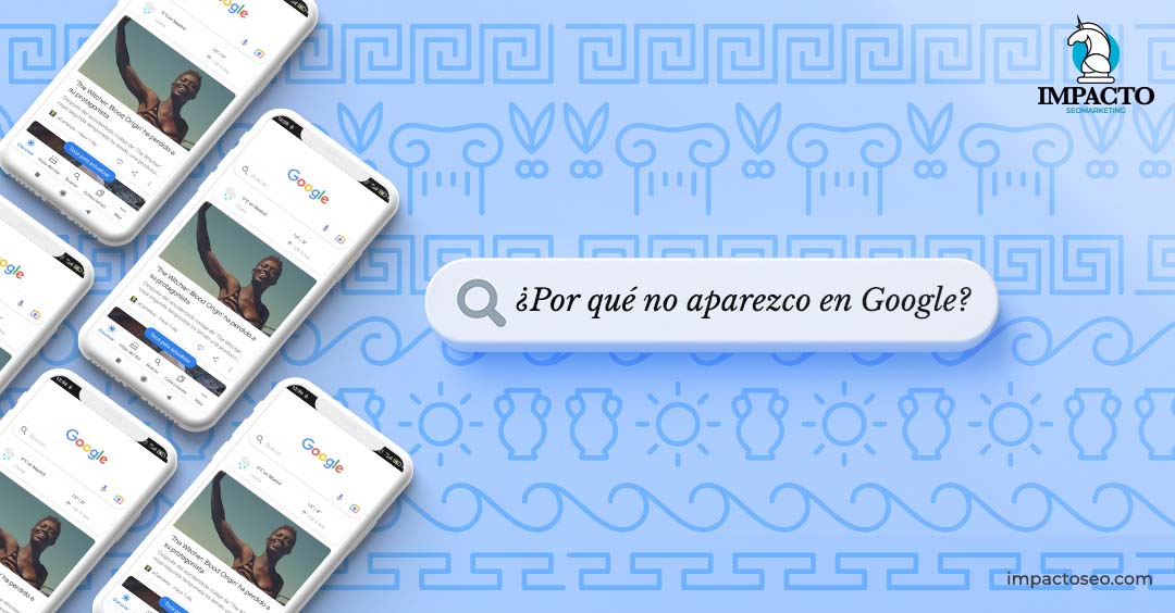 Mi página web no aparece en Google ¿Por qué? Por qué mi web no aparece en Google