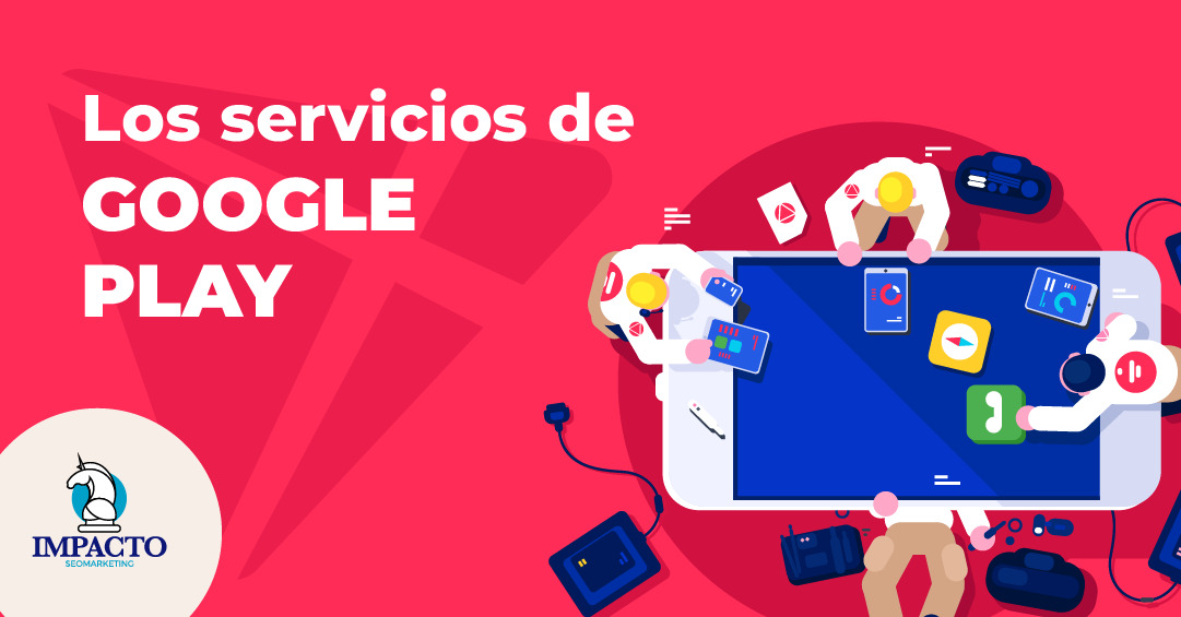 Los Servicios de Google Play: Lo Que Necesitas Saber Servicios de Google Play